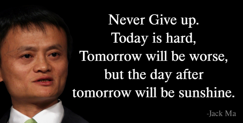 Jack ma Quote "Never surrender. Today is hard, tomorrow will be more regrettable, yet the day after tomorrow will be daylight also." work hard.