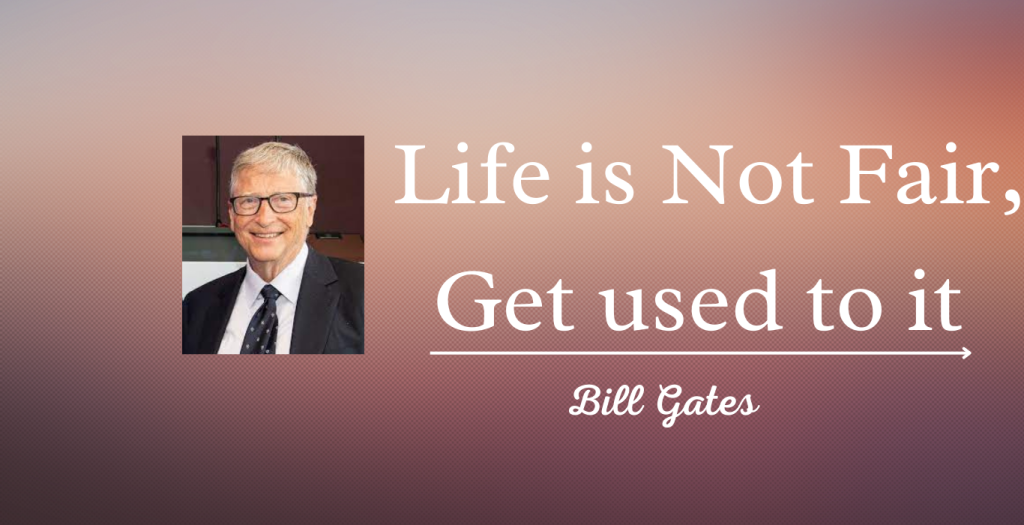  Bill Gates Quote Life is Not Fair, Get used to it
