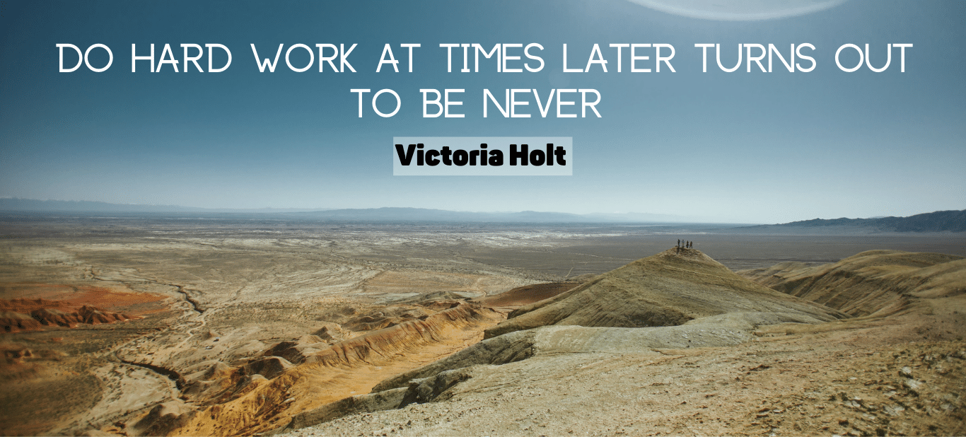 Read more about the article Do hard work At times later turns out to be never :  Victoria Holt Quote