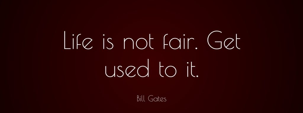 Bill Gates say life is not fair get used to it .
