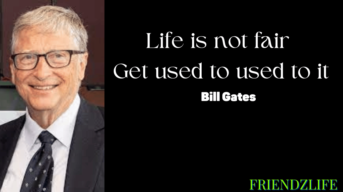 Read more about the article Bill Gates say life is not fair get used to it(life is not fair Quotes)