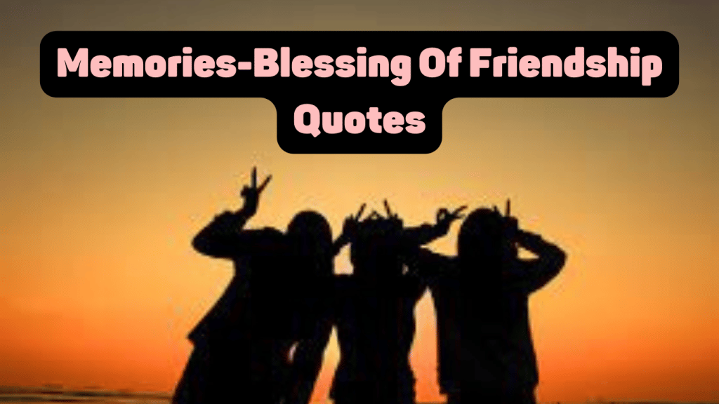 Memories-Blessing Of Friendship Quotes