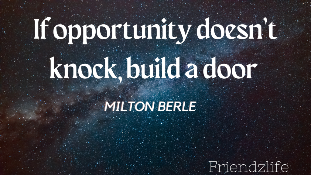 If opportunity doesn’t knock, build a door 